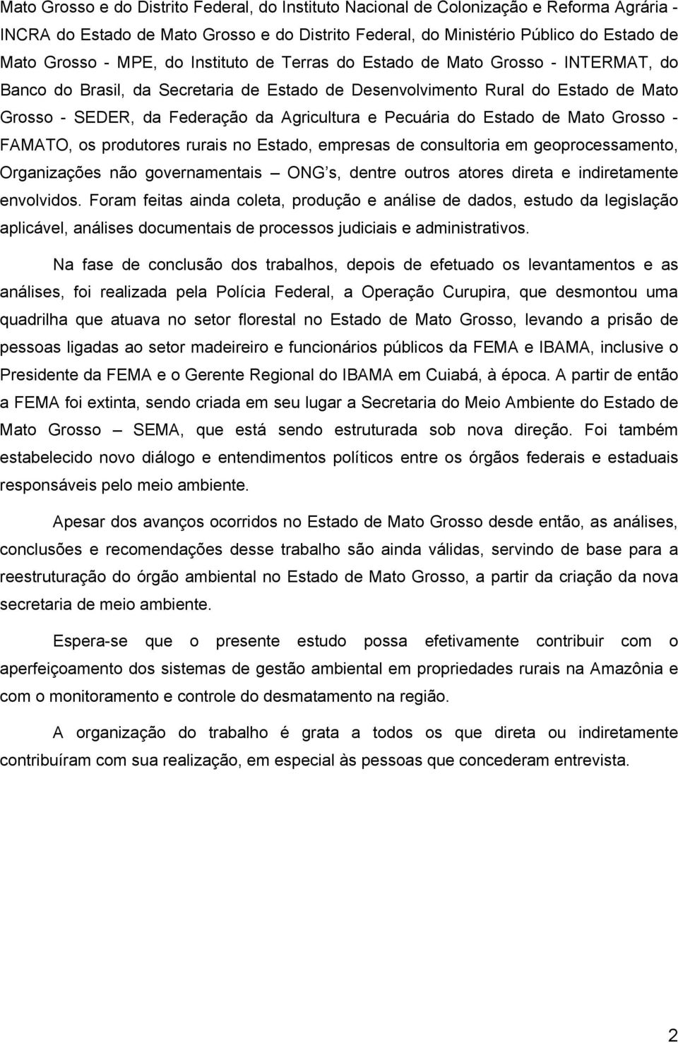 Pecuária do Estado de Mato Grosso - FAMATO, os produtores rurais no Estado, empresas de consultoria em geoprocessamento, Organizações não governamentais ONG s, dentre outros atores direta e