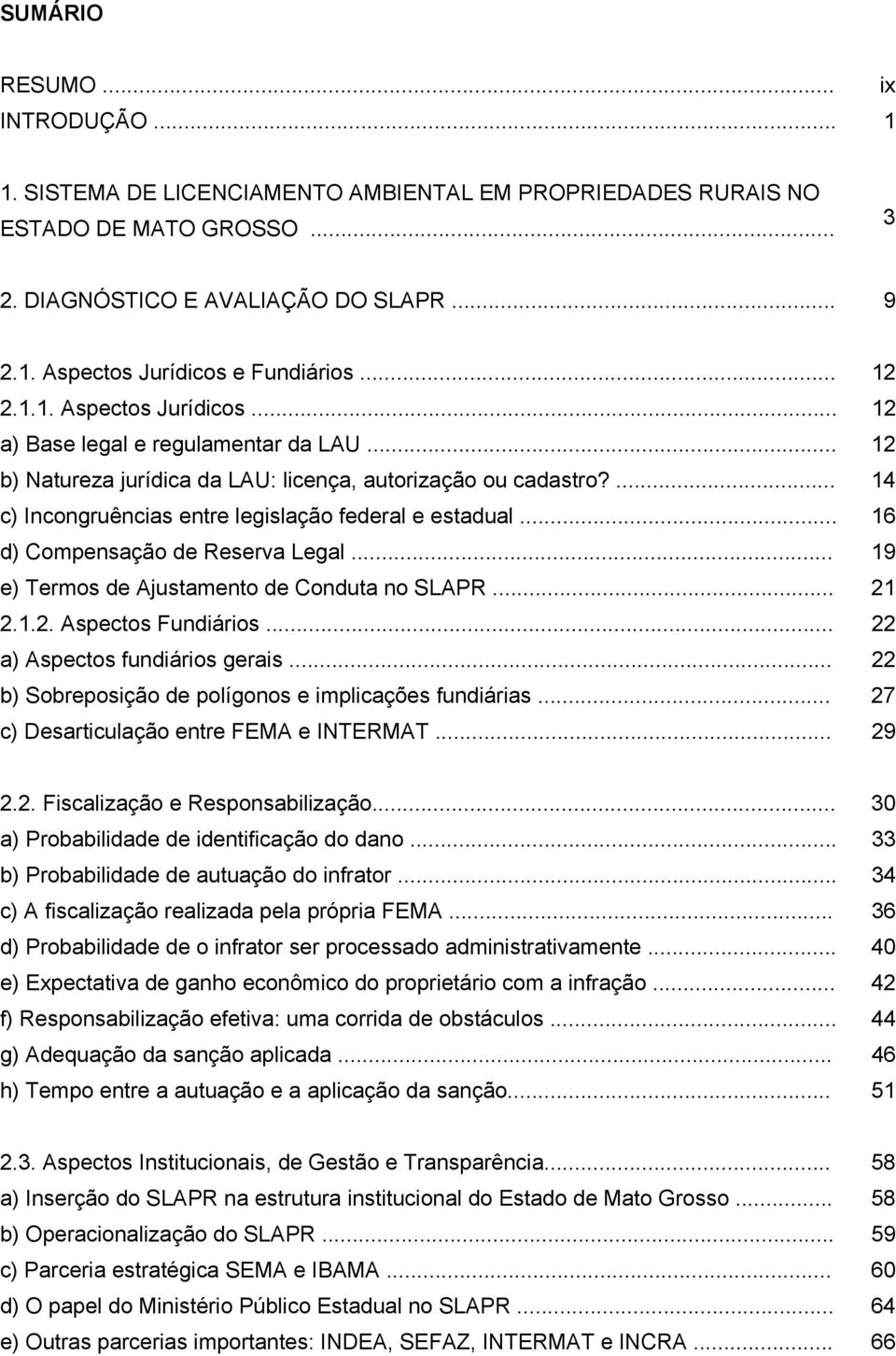 .. 16 d) Compensação de Reserva Legal... 19 e) Termos de Ajustamento de Conduta no SLAPR... 21 2.1.2. Aspectos Fundiários... 22 a) Aspectos fundiários gerais.