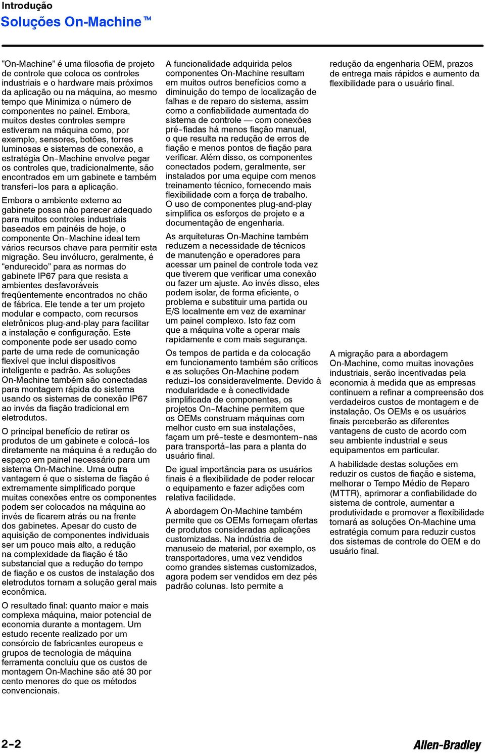 Embora, muitos destes controles sempre estiveram na máquina como, por exemplo, sensores, botões, torres luminosas e sistemas de conexão, a estratégia On--Machine envolve pegar os controles que,