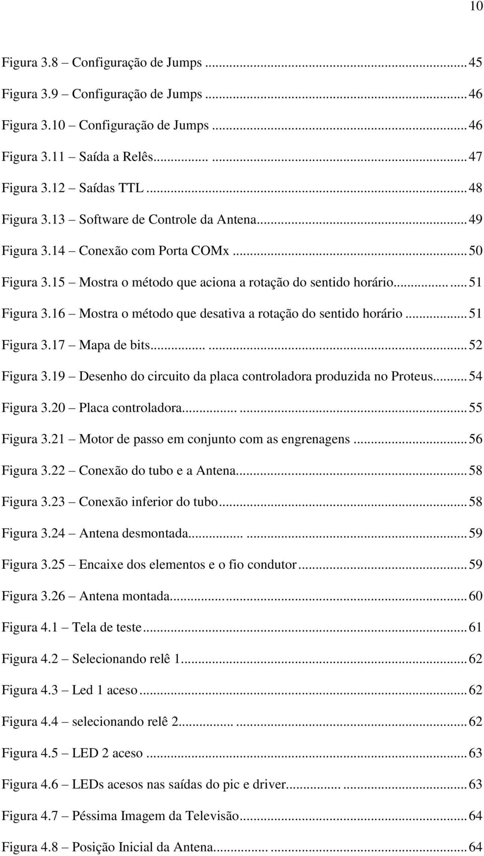 16 Mostra o método que desativa a rotação do sentido horário... 51 Figura 3.17 Mapa de bits...... 52 Figura 3.19 Desenho do circuito da placa controladora produzida no Proteus... 54 Figura 3.