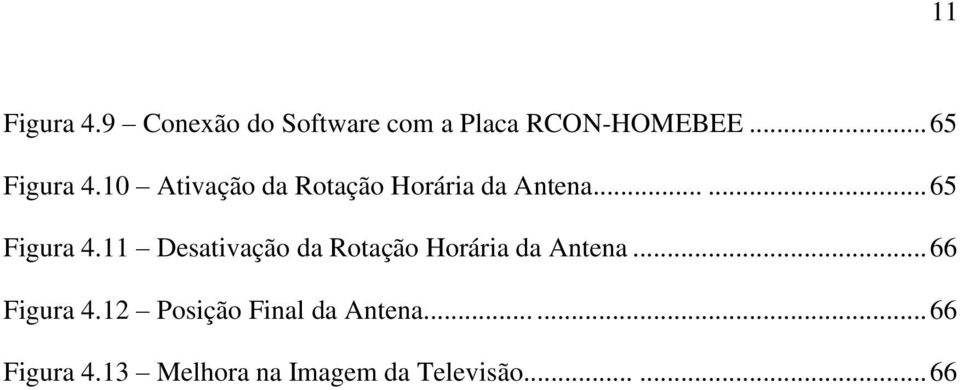 .. 66 Figura 4.12 Posição Final da Antena...... 66 Figura 4.13 Melhora na Imagem da Televisão.