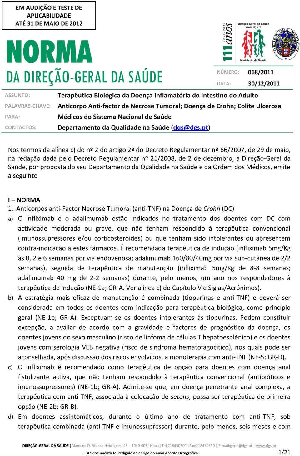 pt) Nos termos da alínea c) do nº 2 do artigo 2º do Decreto Regulamentar nº 66/2007, de 29 de maio, na redação dada pelo Decreto Regulamentar nº 21/2008, de 2 de dezembro, a Direção-Geral da Saúde,