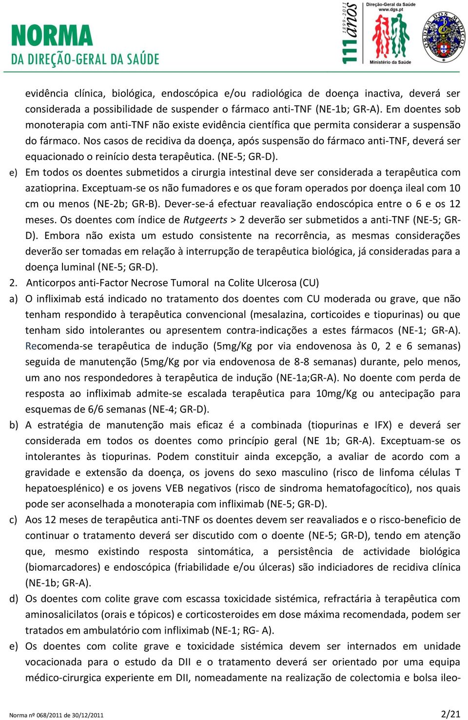 Nos casos de recidiva da doença, após suspensão do fármaco anti-tnf, deverá ser equacionado o reinício desta terapêutica. (NE-5; GR-D).