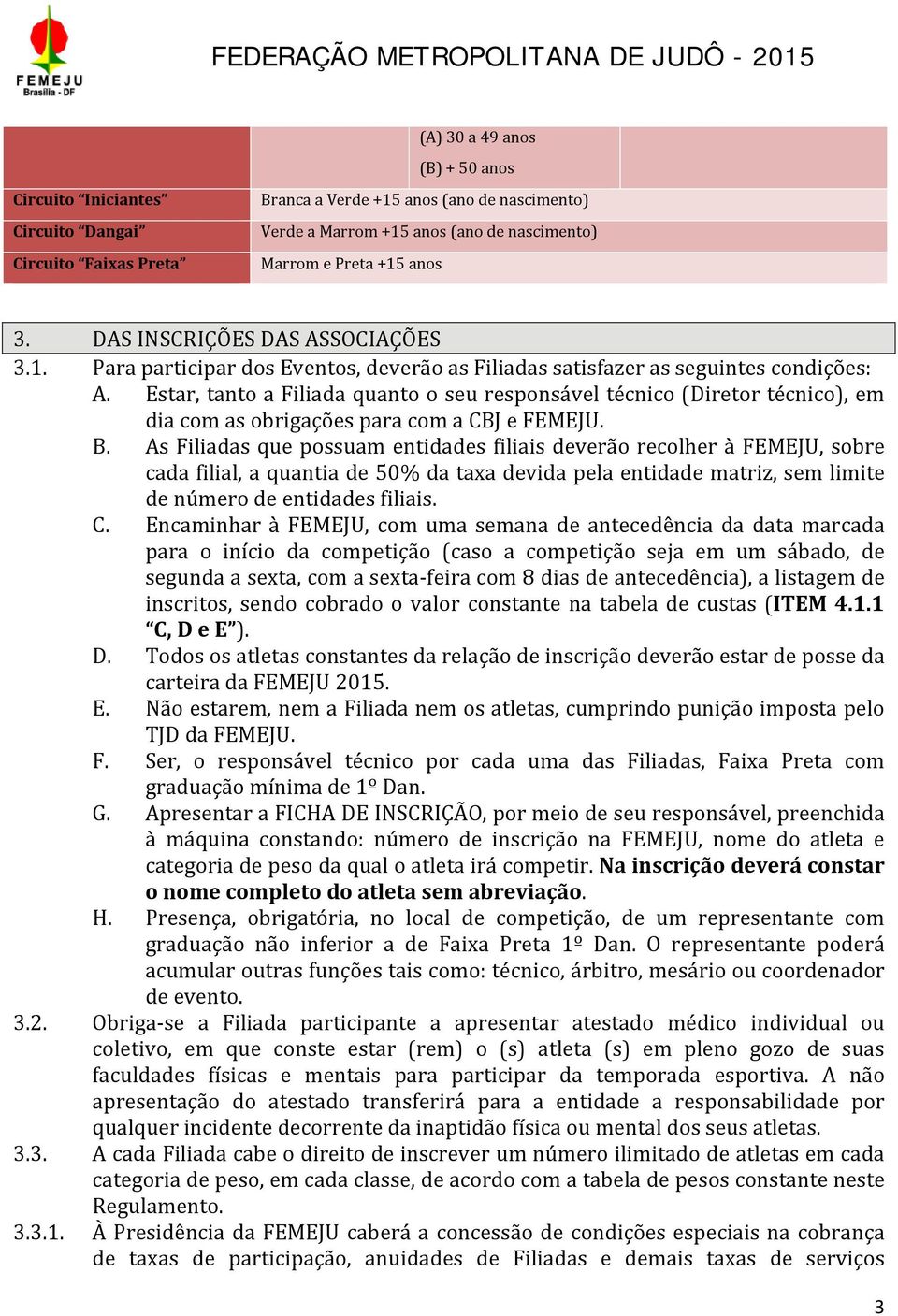 Estar, tanto a Filiada quanto o seu responsável técnico (Diretor técnico), em dia com as obrigações para com a CBJ e FEMEJU. B.