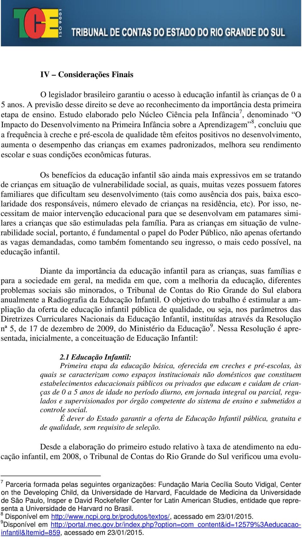 Estudo elaborado pelo Núcleo Ciência pela Infância 7, denominado O Impacto do Desenvolvimento na Primeira Infância sobre a Aprendizagem 8, concluiu que a frequência à creche e pré-escola de qualidade