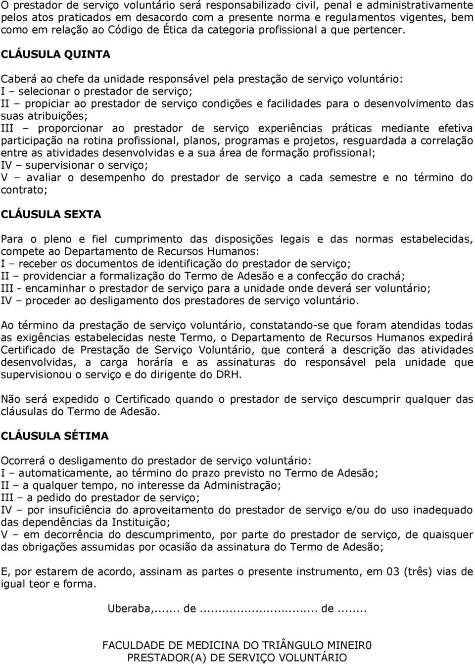 CLÁUSULA QUINTA Caberá ao chefe da unidade responsável pela prestação de serviço voluntário: I selecionar o prestador de serviço; II propiciar ao prestador de serviço condições e facilidades para o