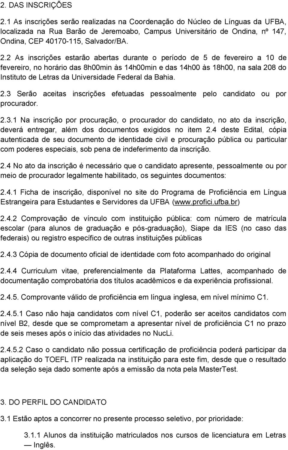 2 As inscrições estarão abertas durante o período de 5 de fevereiro a 10 de fevereiro, no horário das 8h00min às 14h00min e das 14h00 às 18h00, na sala 208 do Instituto de Letras da Universidade