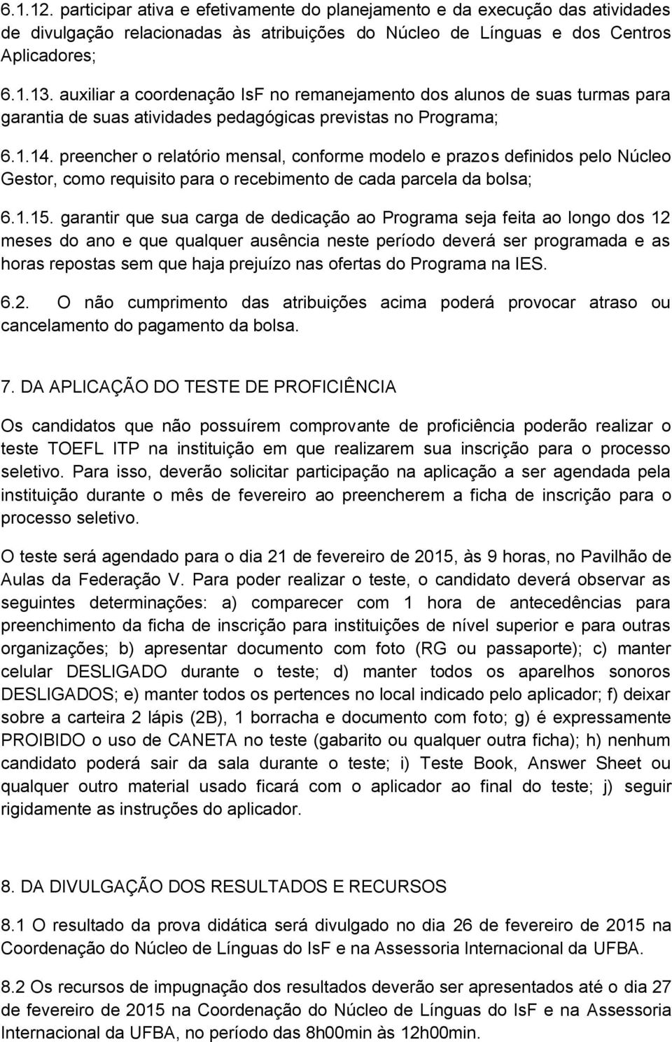 preencher o relatório mensal, conforme modelo e prazos definidos pelo Núcleo Gestor, como requisito para o recebimento de cada parcela da bolsa; 6.1.15.