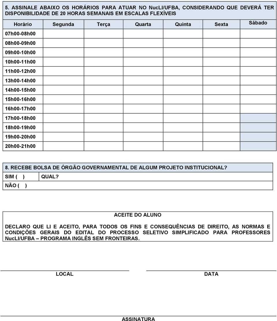 20h00-21h00 8. RECEBE BOLSA DE ÓRGÃO GOVERNAMENTAL DE ALGUM PROJETO INSTITUCIONAL? SIM ( ) QUAL?