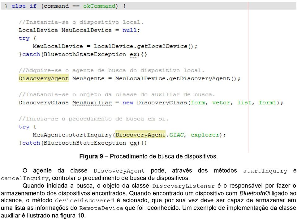 Quando iniciada a busca, o objeto da classe DiscoveryListener é o responsável por fazer o armazenamento dos dispositivos encontrados.