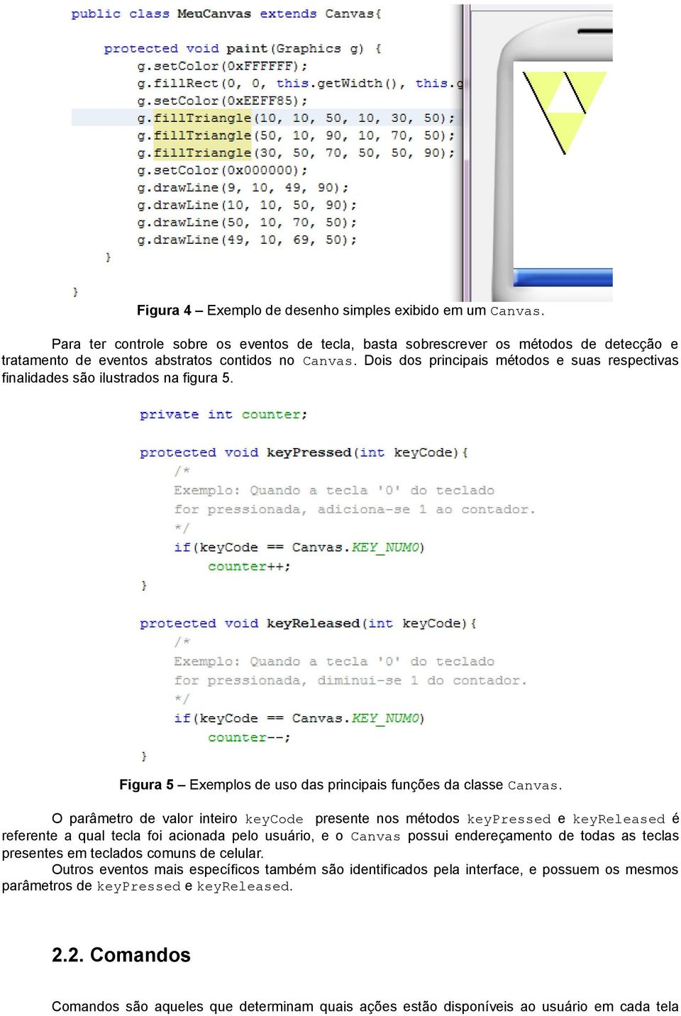 O parâmetro de valor inteiro keycode presente nos métodos keypressed e keyreleased é referente a qual tecla foi acionada pelo usuário, e o Canvas possui endereçamento de todas as teclas presentes em