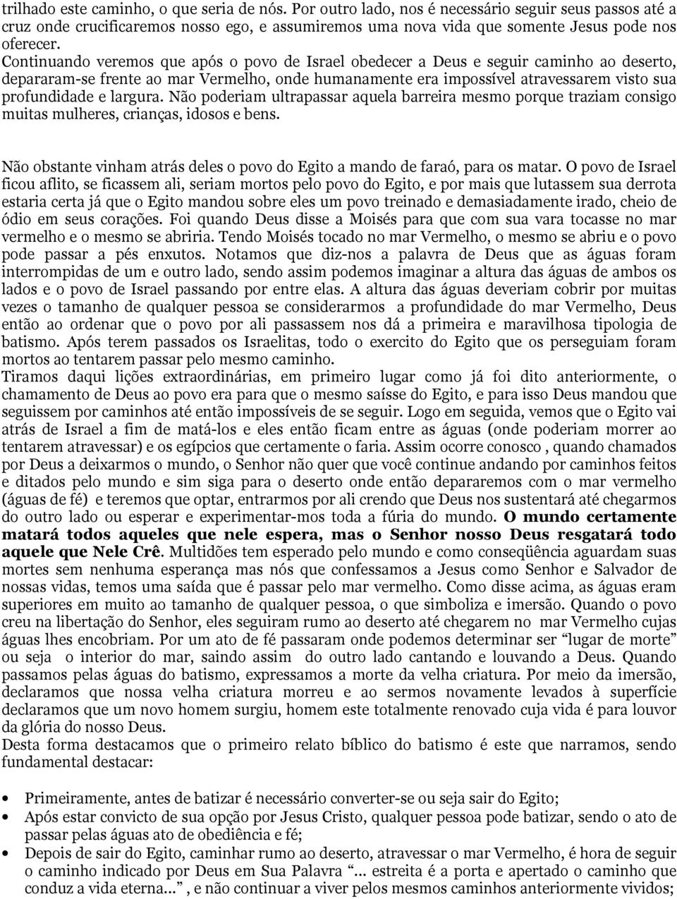 Continuando veremos que após o povo de Israel obedecer a Deus e seguir caminho ao deserto, depararam-se frente ao mar Vermelho, onde humanamente era impossível atravessarem visto sua profundidade e