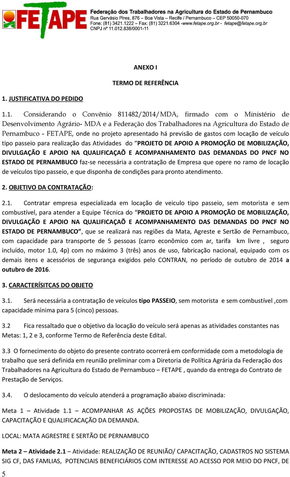 1. Considerando o Convênio 811482/2014/MDA, firmado com o Ministério de Desenvolvimento Agrário- MDA e a Federação dos Trabalhadores na Agricultura do Estado de Pernambuco - FETAPE, onde no projeto