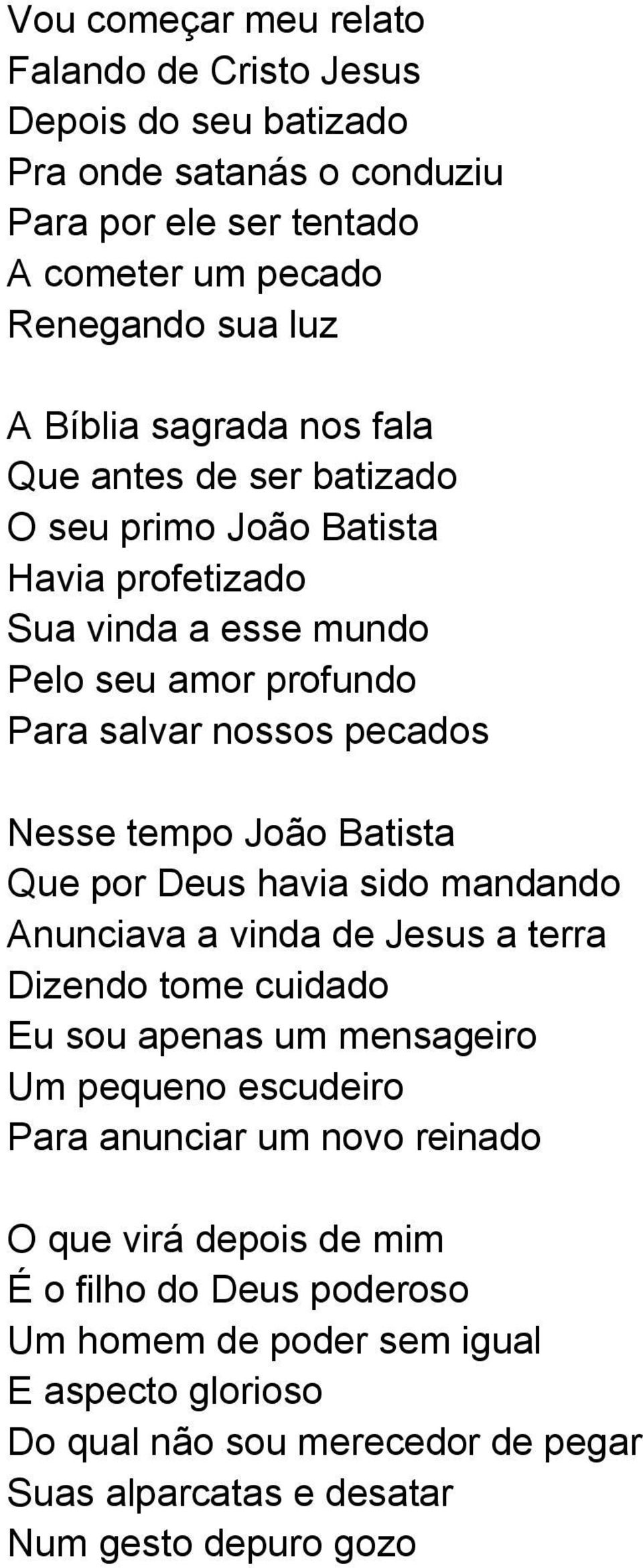 Batista Que por Deus havia sido mandando Anunciava a vinda de Jesus a terra Dizendo tome cuidado Eu sou apenas um mensageiro Um pequeno escudeiro Para anunciar um novo reinado