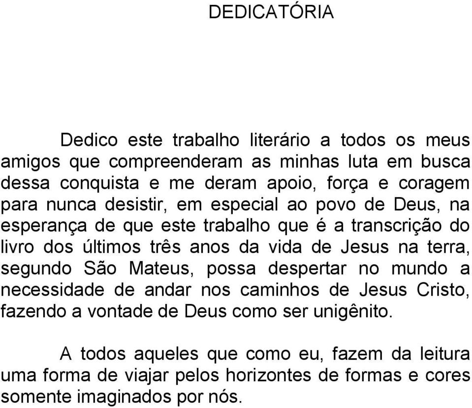 vida de Jesus na terra, segundo São Mateus, possa despertar no mundo a necessidade de andar nos caminhos de Jesus Cristo, fazendo a vontade de Deus