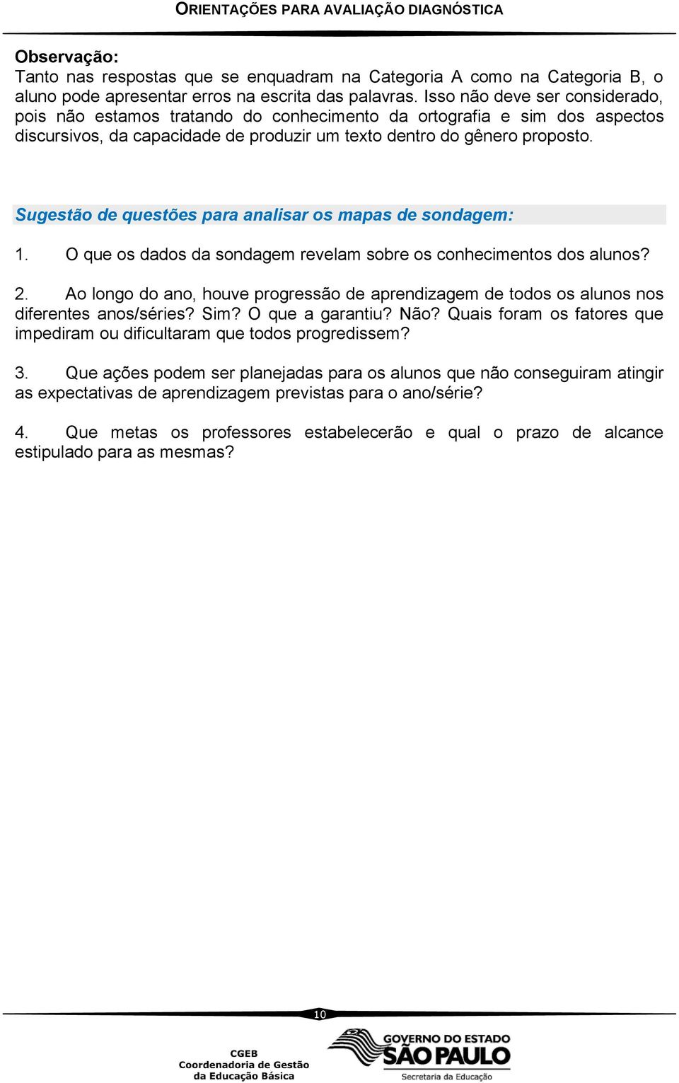 Sugestão de questões para analisar os mapas de sondagem: 1. O que os dados da sondagem revelam sobre os conhecimentos dos alunos? 2.