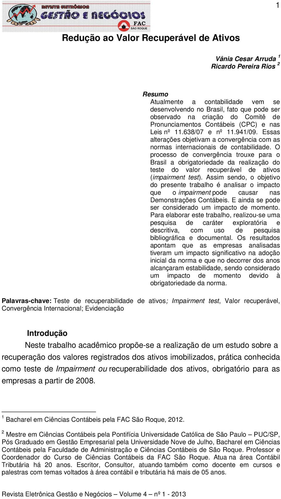 O processo de convergência trouxe para o Brasil a obrigatoriedade da realização do teste do valor recuperável de ativos (impairment test).