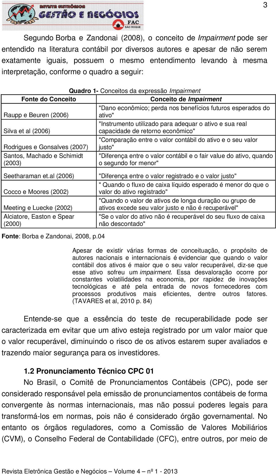 do Raupp e Beuren (2006) ativo" "Instrumento utilizado para adequar o ativo e sua real Silva et al (2006) capacidade de retorno econômico" "Comparação entre o valor contábil do ativo e o seu valor