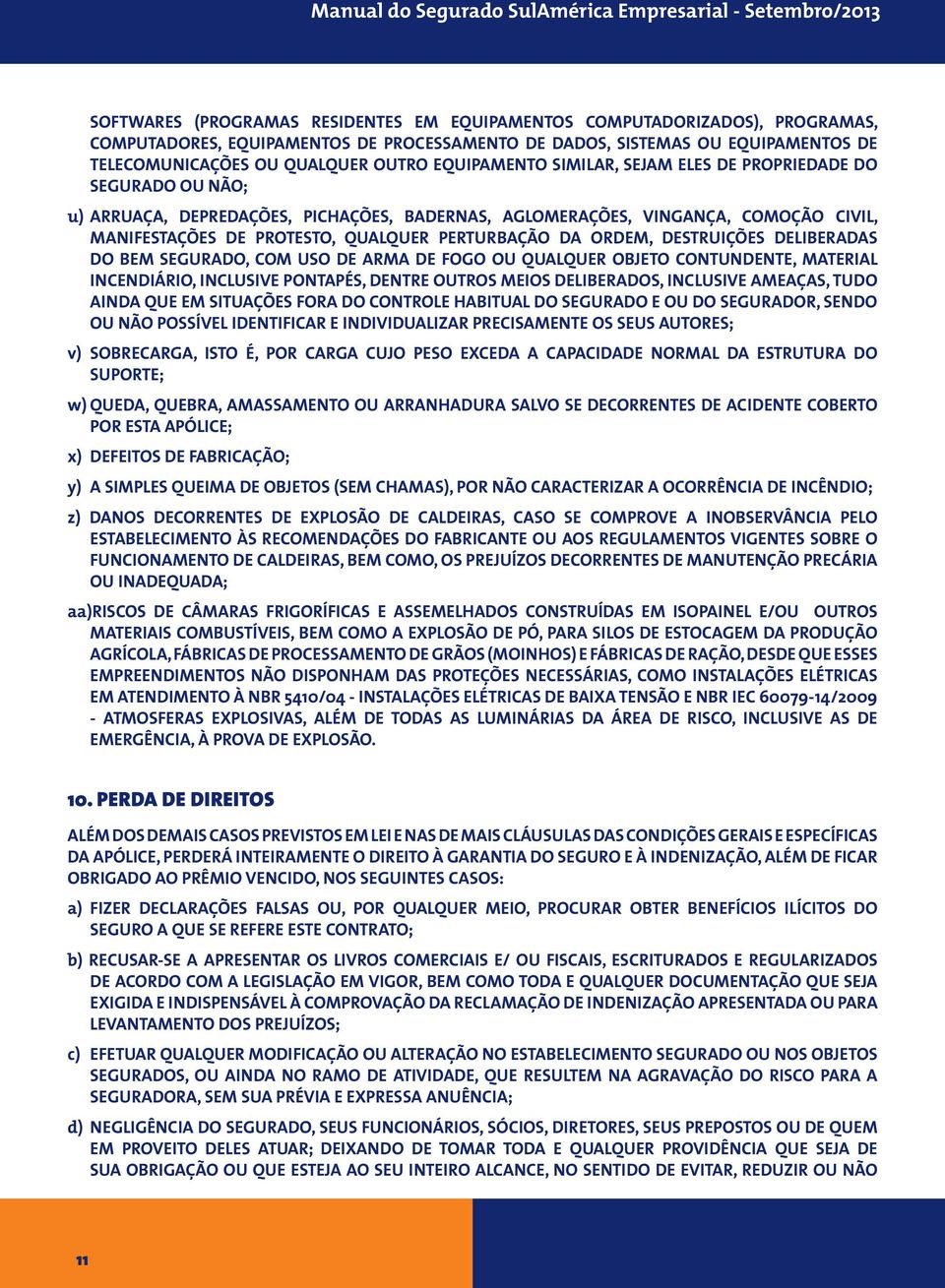 DA ORDEM, DESTRUIÇÕES DELIBERADAS DO BEM SEGURADO, COM USO DE ARMA DE FOGO OU QUALQUER OBJETO CONTUNDENTE, MATERIAL INCENDIÁRIO, INCLUSIVE PONTAPÉS, DENTRE OUTROS MEIOS DELIBERADOS, INCLUSIVE