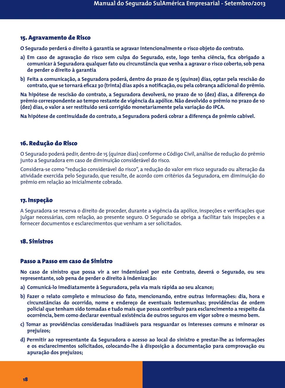 de perder o direito à garantia b) Feita a comunicação, a Seguradora poderá, dentro do prazo de 15 (quinze) dias, optar pela rescisão do contrato, que se tornará eficaz 30 (trinta) dias após a