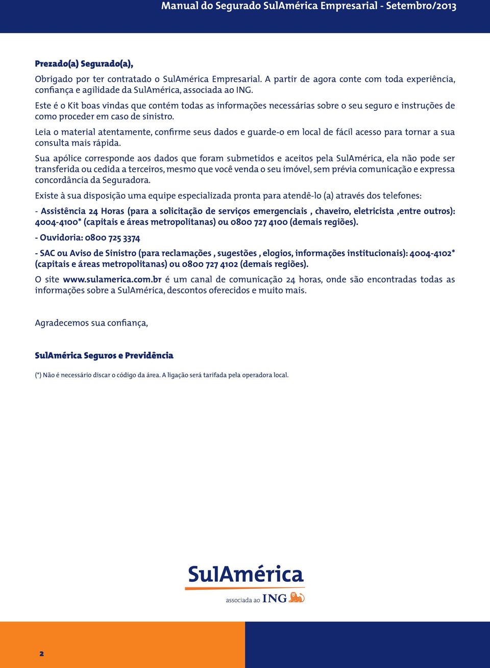 Leia o material atentamente, confirme seus dados e guarde-o em local de fácil acesso para tornar a sua consulta mais rápida.