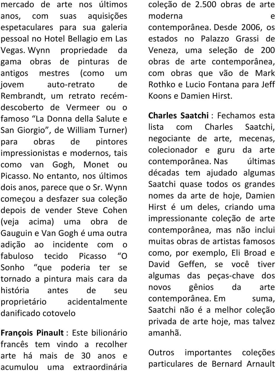 William Turner) para obras de pintores impressionistas e modernos, tais como van Gogh, Monet ou Picasso. No entanto, nos últimos dois anos, parece que o Sr.