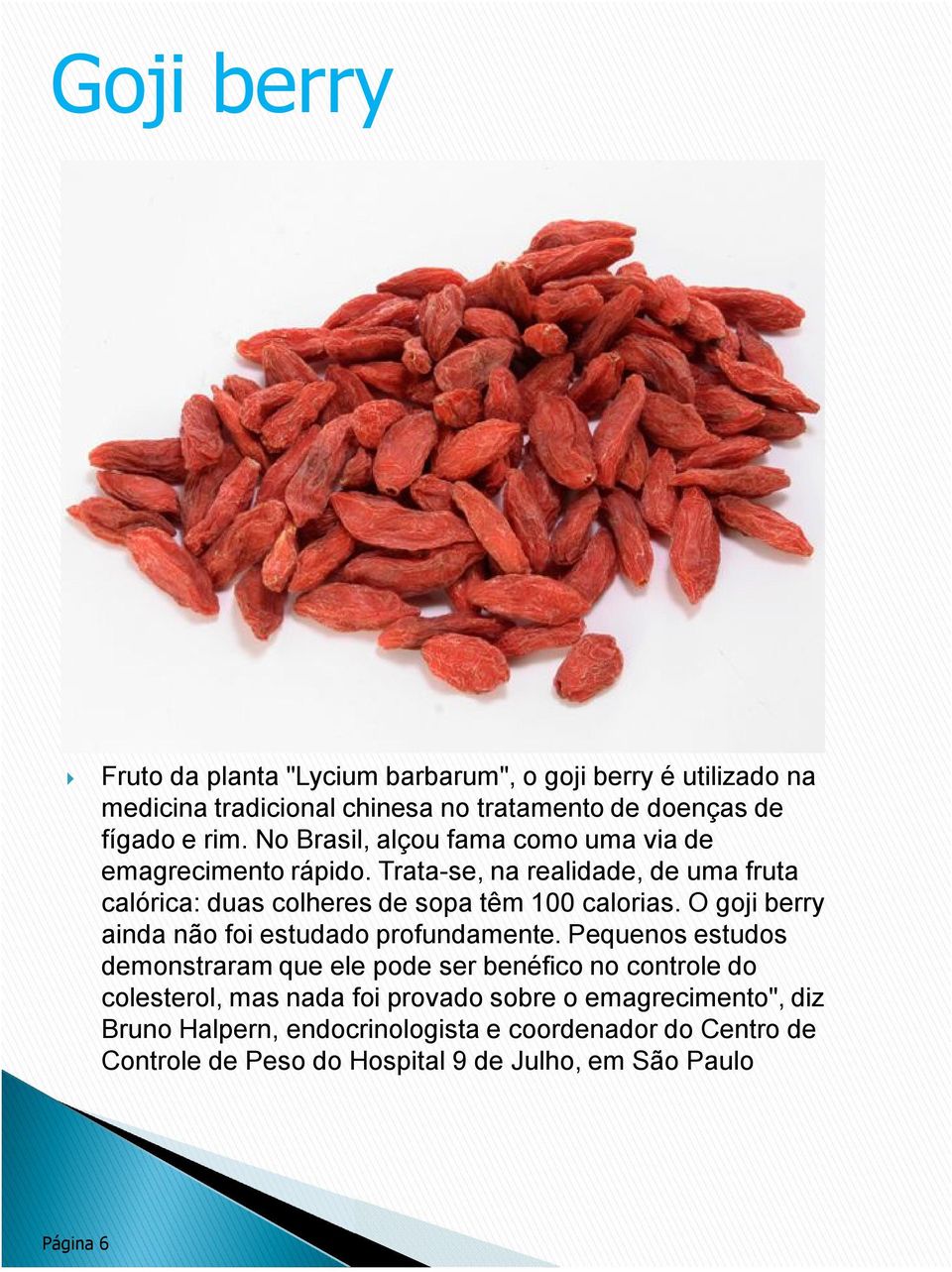 O goji berry ainda não foi estudado profundamente.