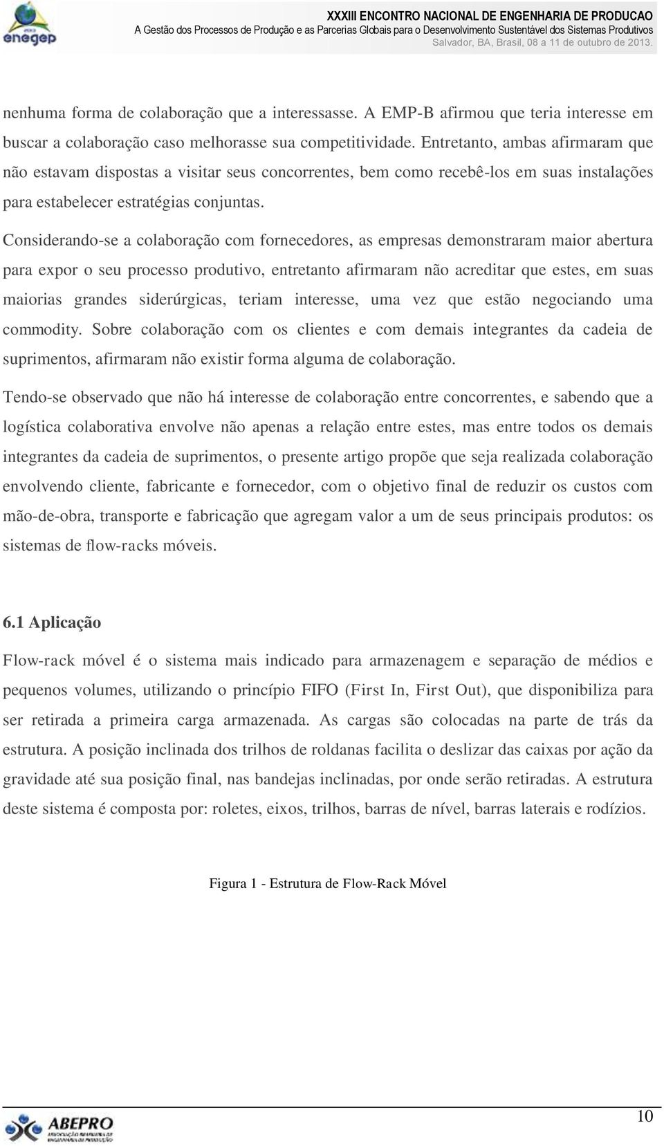 Considerando-se a colaboração com fornecedores, as empresas demonstraram maior abertura para expor o seu processo produtivo, entretanto afirmaram não acreditar que estes, em suas maiorias grandes