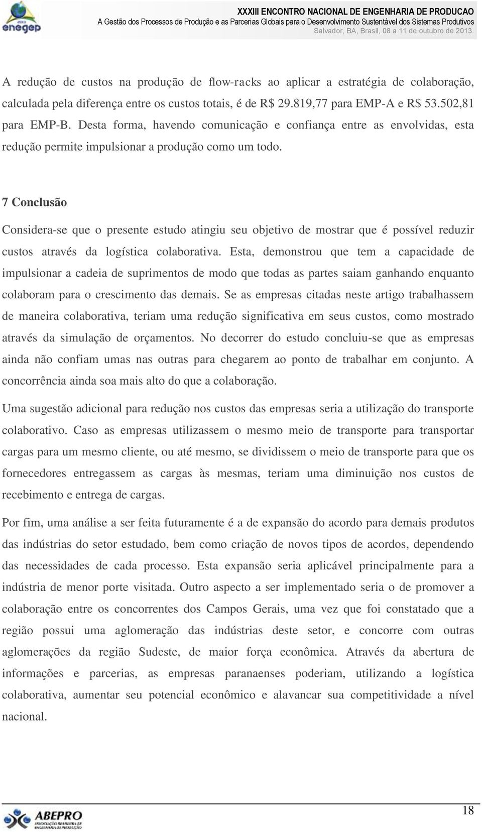 7 Conclusão Considera-se que o presente estudo atingiu seu objetivo de mostrar que é possível reduzir custos através da logística colaborativa.