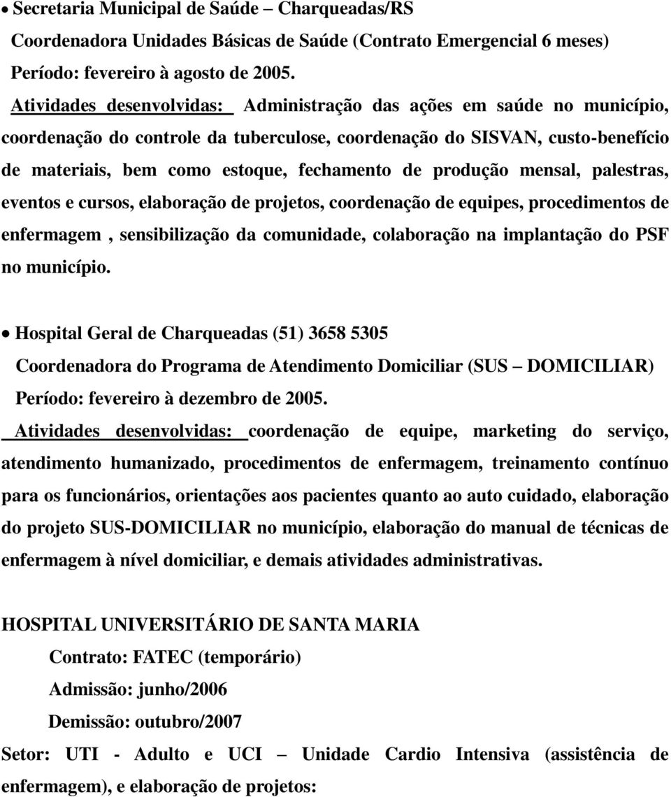 produção mensal, palestras, eventos e cursos, elaboração de projetos, coordenação de equipes, procedimentos de enfermagem, sensibilização da comunidade, colaboração na implantação do PSF no município.