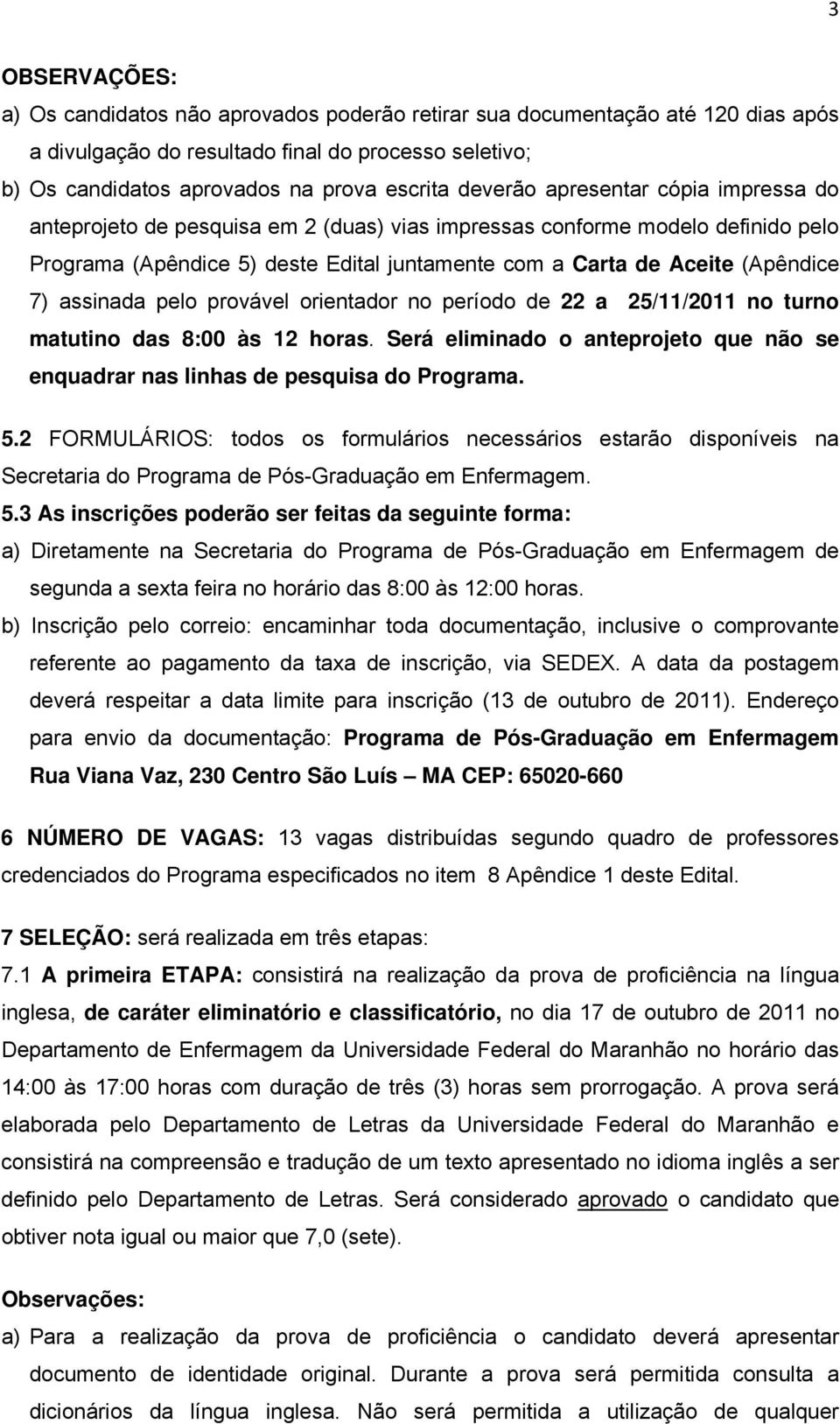 assinada pelo provável orientador no período de 22 a 25/11/2011 no turno matutino das 8:00 às 12 horas. Será eliminado o anteprojeto que não se enquadrar nas linhas de pesquisa do Programa. 5.