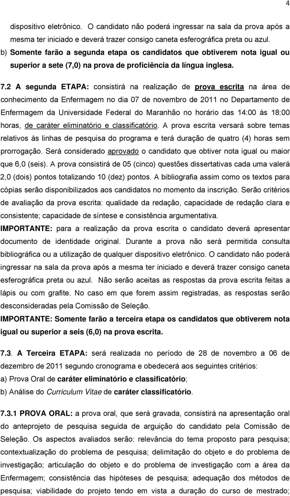 2 A segunda ETAPA: consistirá na realização de prova escrita na área de conhecimento da Enfermagem no dia 07 de novembro de 2011 no Departamento de Enfermagem da Universidade Federal do Maranhão no