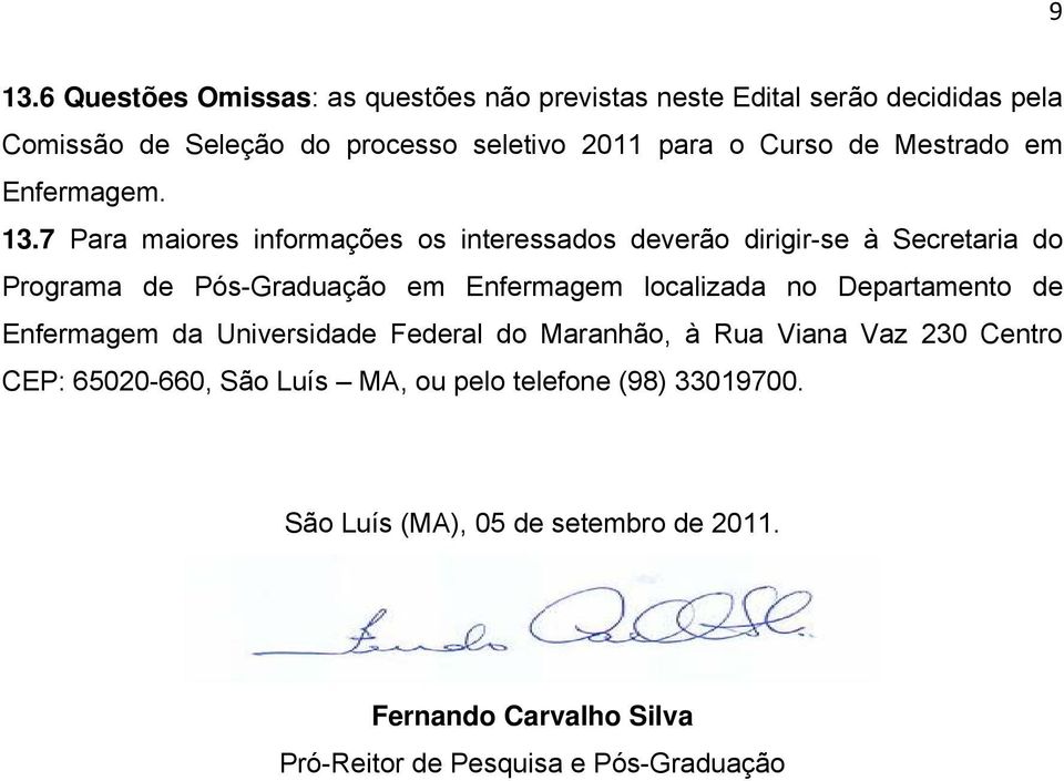 7 Para maiores informações os interessados deverão dirigir-se à Secretaria do Programa de Pós-Graduação em Enfermagem localizada no