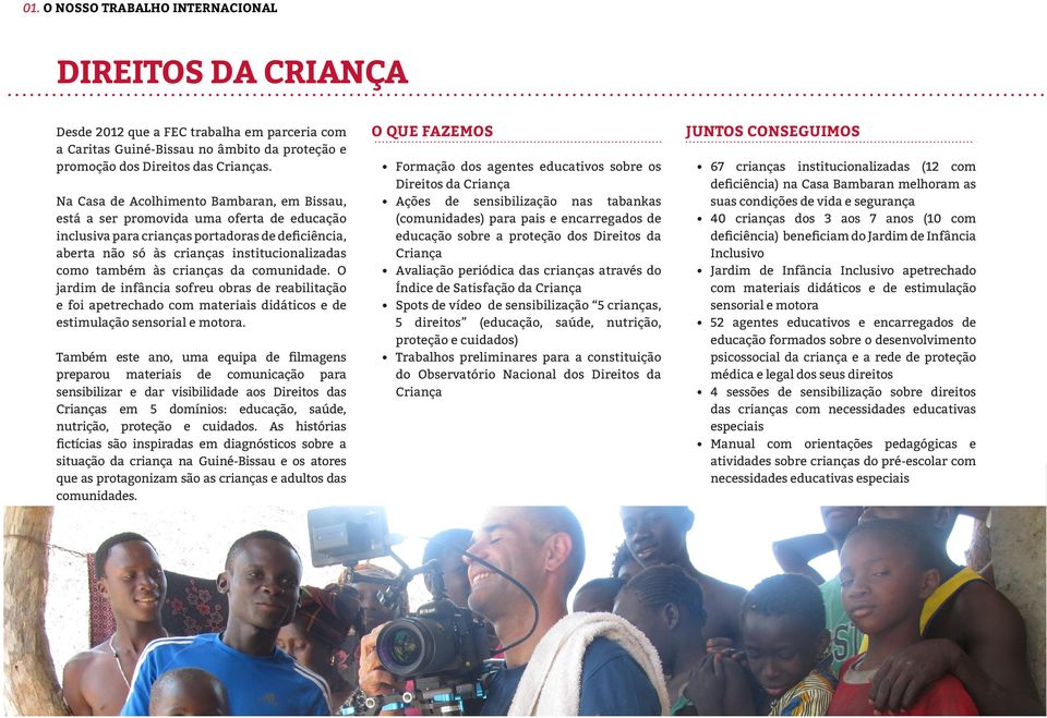 crianças da comunidade. O jardim de infância sofreu obras de reabilitação e foi apetrechado com materiais didáticos e de estimulação sensorial e motora.