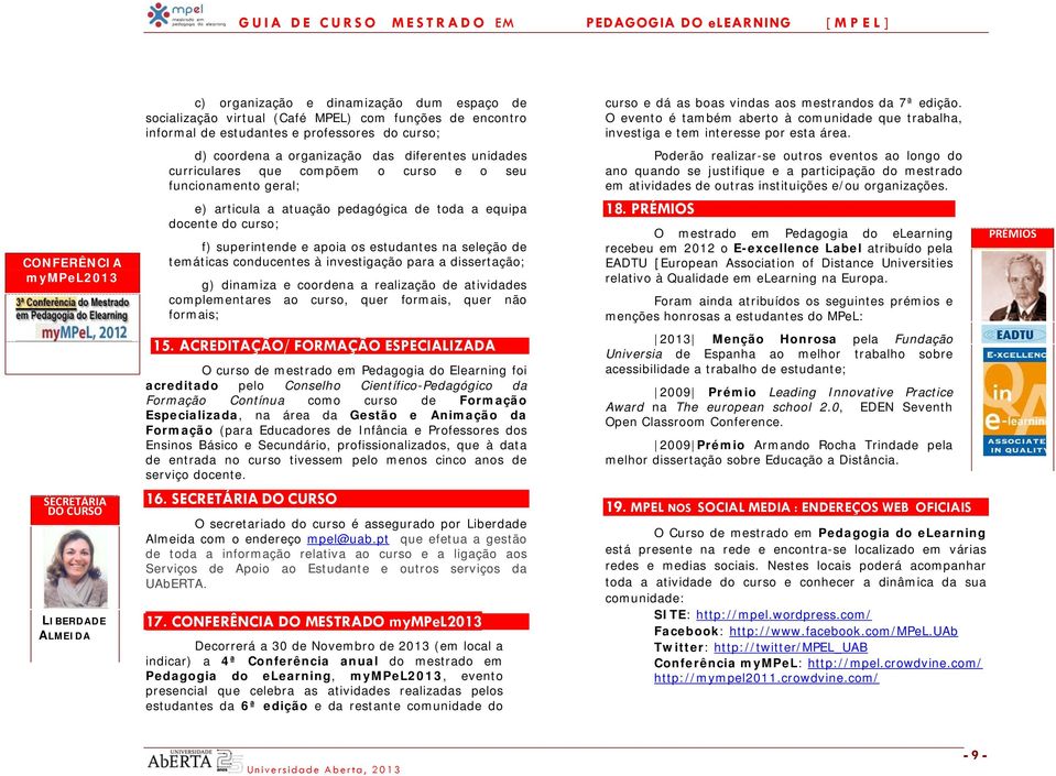 conducentes à investigação para a dissertação; g) dinamiza e coordena a realização de atividades complementares ao curso, quer formais, quer não formais; curso e dá as boas vindas aos mestrandos da