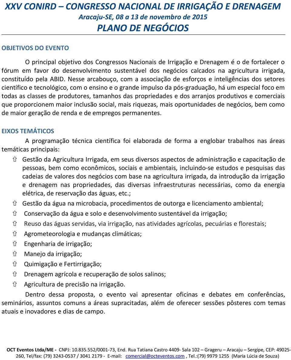 Nesse arcabouço, com a associação de esforços e inteligências dos setores científico e tecnológico, com o ensino e o grande impulso da pós-graduação, há um especial foco em todas as classes de