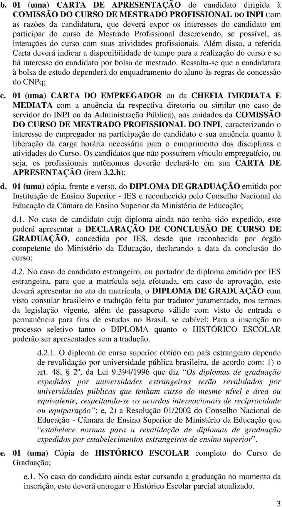 Além disso, a referida Carta deverá indicar a disponibilidade de tempo para a realização do curso e se há interesse do candidato por bolsa de mestrado.