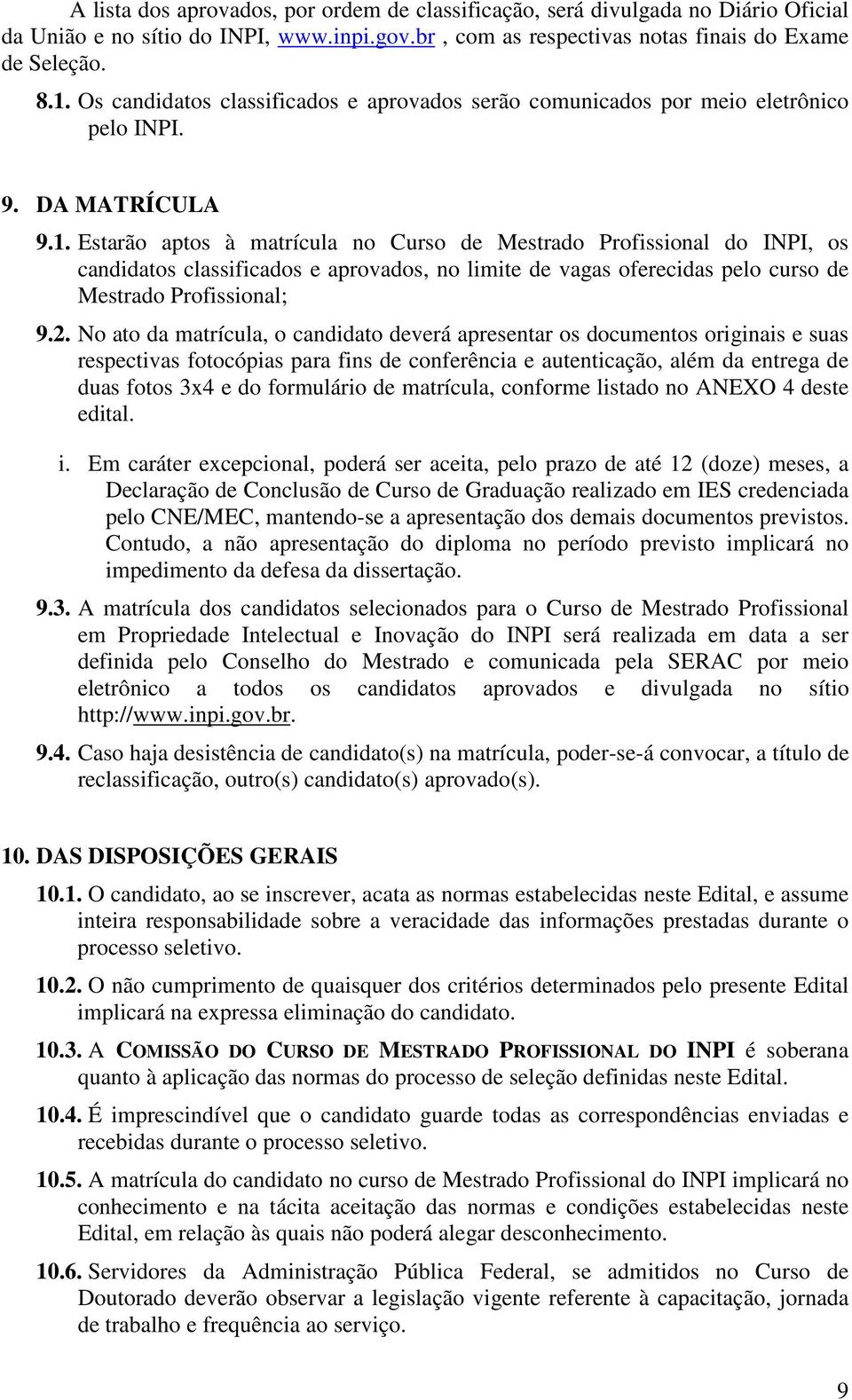 Estarão aptos à matrícula no Curso de Mestrado Profissional do INPI, os candidatos classificados e aprovados, no limite de vagas oferecidas pelo curso de Mestrado Profissional; 9.2.