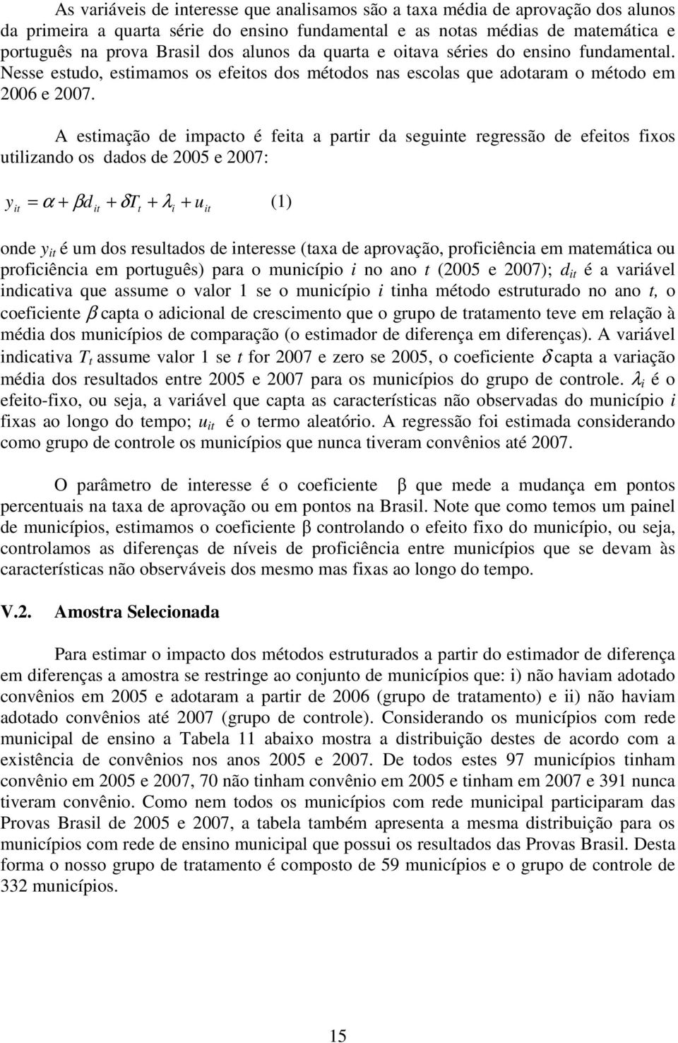 A estimação de impacto é feita a partir da seguinte regressão de efeitos fixos utilizando os dados de 2005 e 2007: y = α + βd + δt + λ + u (1) it it t i it onde y it é um dos resultados de interesse