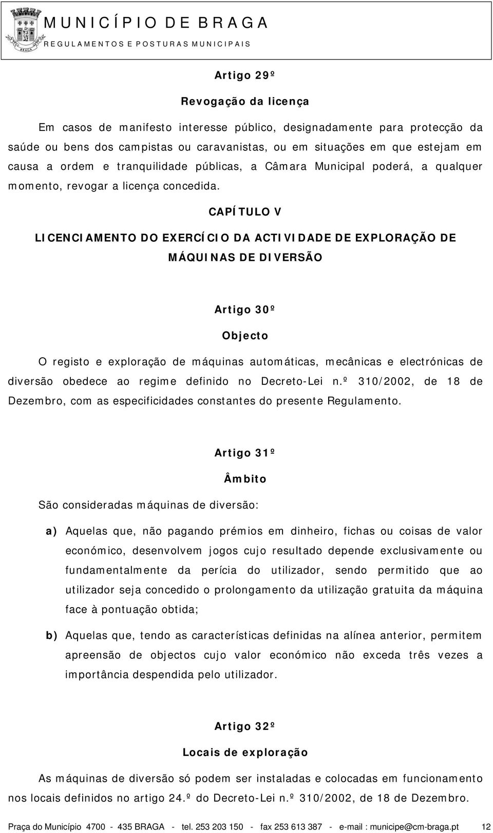 CAPÍTULO V LICENCIAMENTO DO EXERCÍCIO DA ACTIVIDADE DE EXPLORAÇÃO DE MÁQUINAS DE DIVERSÃO Artigo 30º Objecto O registo e exploração de máquinas automáticas, mecânicas e electrónicas de diversão