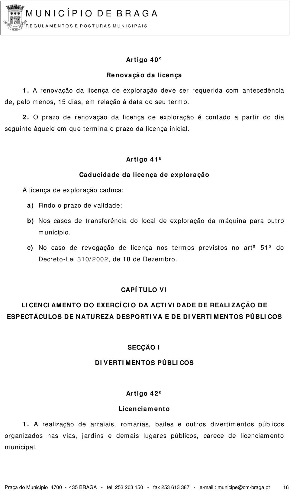 Artigo 41º Caducidade da licença de exploração A licença de exploração caduca: a) Findo o prazo de validade; b) Nos casos de transferência do local de exploração da máquina para outro município.
