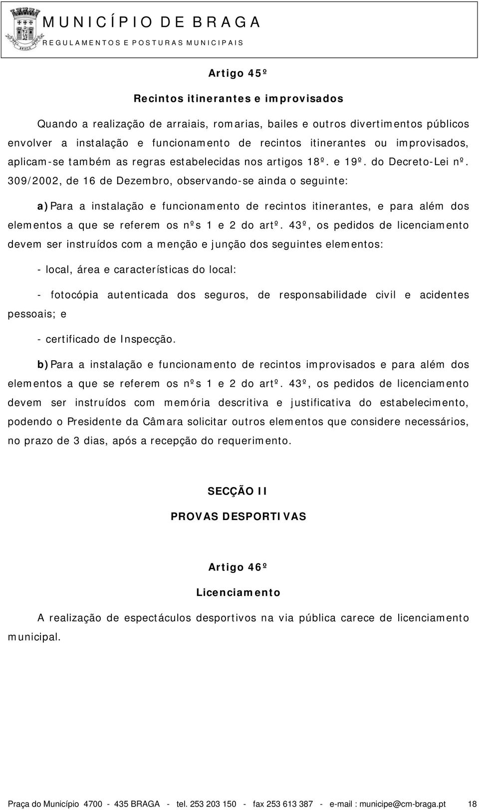 309/2002, de 16 de Dezembro, observando-se ainda o seguinte: a)para a instalação e funcionamento de recintos itinerantes, e para além dos elementos a que se referem os nºs 1 e 2 do artº.