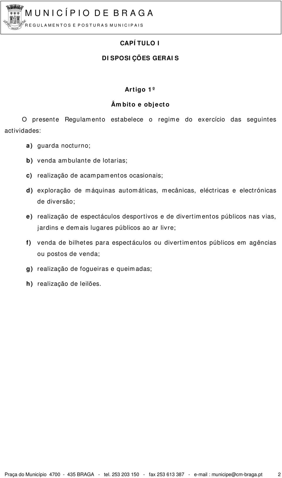 desportivos e de divertimentos públicos nas vias, jardins e demais lugares públicos ao ar livre; f) venda de bilhetes para espectáculos ou divertimentos públicos em agências ou