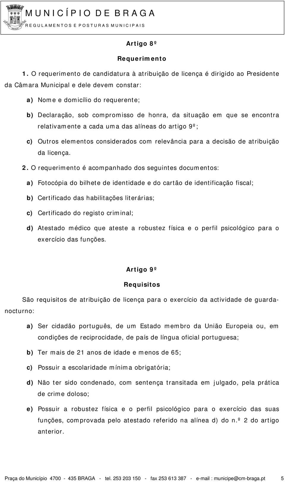 situação em que se encontra relativamente a cada uma das alíneas do artigo 9º; c) Outros elementos considerados com relevância para a decisão de atribuição da licença. 2.