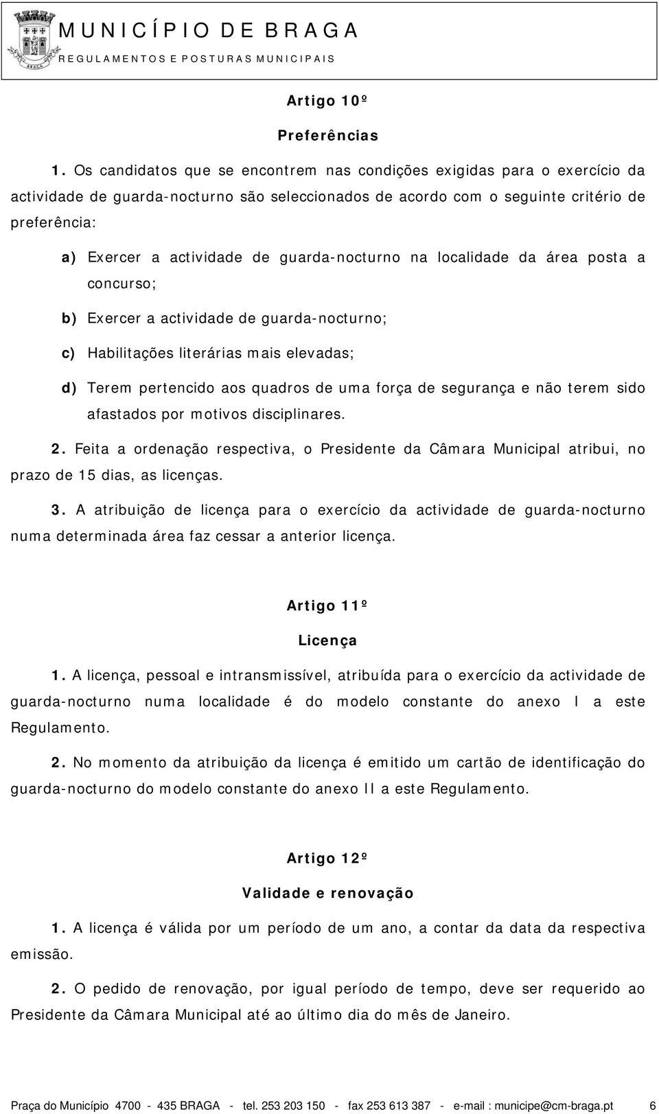 guarda-nocturno na localidade da área posta a concurso; b) Exercer a actividade de guarda-nocturno; c) Habilitações literárias mais elevadas; d) Terem pertencido aos quadros de uma força de segurança