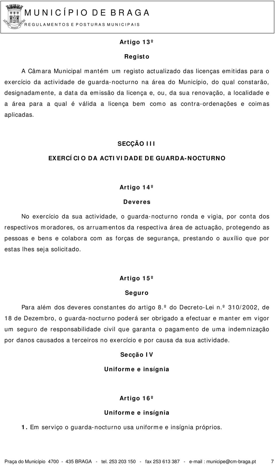 SECÇÃO III EXERCÍCIO DA ACTIVIDADE DE GUARDA-NOCTURNO Artigo 14º Deveres No exercício da sua actividade, o guarda-nocturno ronda e vigia, por conta dos respectivos moradores, os arruamentos da