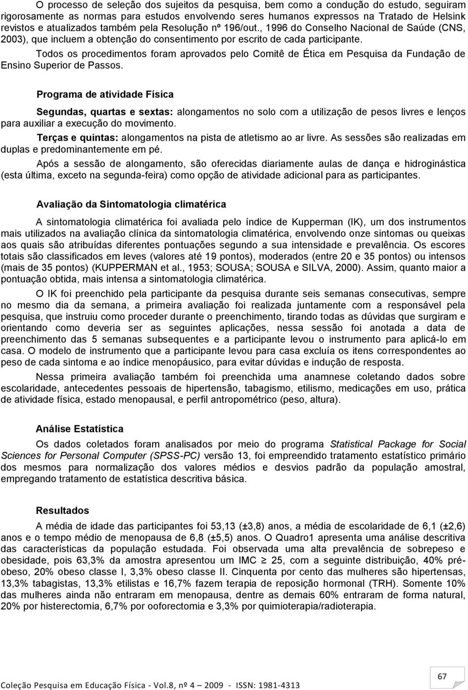 Todos os procedimentos foram aprovados pelo Comitê de Ética em Pesquisa da Fundação de Ensino Superior de Passos.