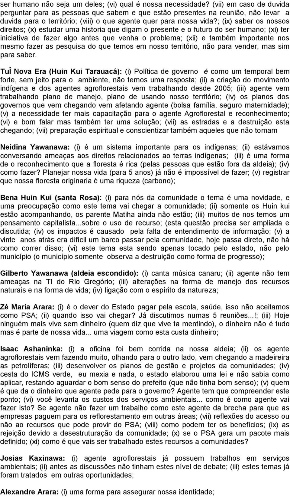 ; (ix) saber os nossos direitos; (x) estudar uma historia que digam o presente e o futuro do ser humano; (xi) ter iniciativa de fazer algo antes que venha o problema; (xii) e também importante nos