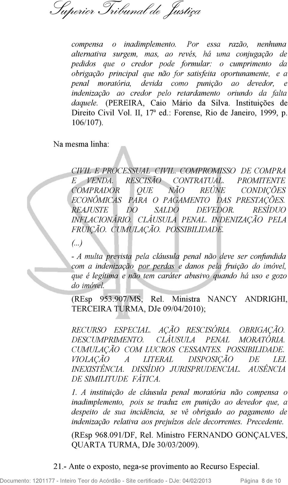 penal moratória, devida como punição ao devedor, e indenização ao credor pelo retardamento oriundo da falta daquele. (PEREIRA, Caio Mário da Silva. Instituições de Direito Civil Vol. II, 17ª ed.