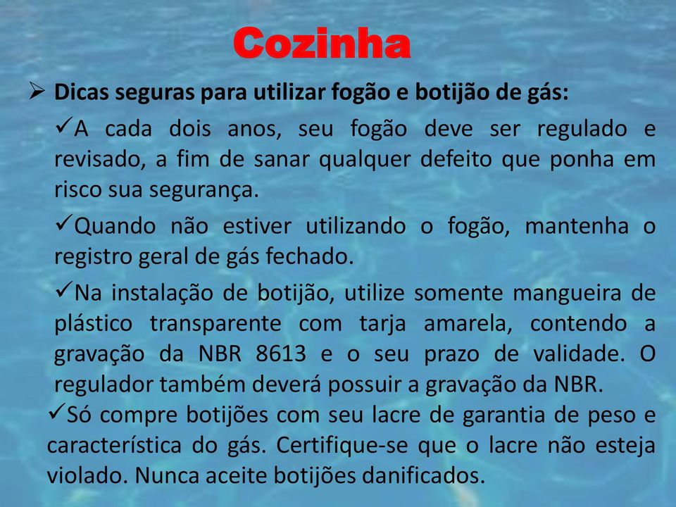 Na instalação de botijão, utilize somente mangueira de plástico transparente com tarja amarela, contendo a gravação da NBR 8613 e o seu prazo de validade.